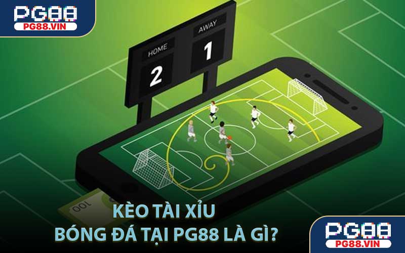 Kèo Tài Xỉu Bóng Đá Tại PG88 Là Gì?