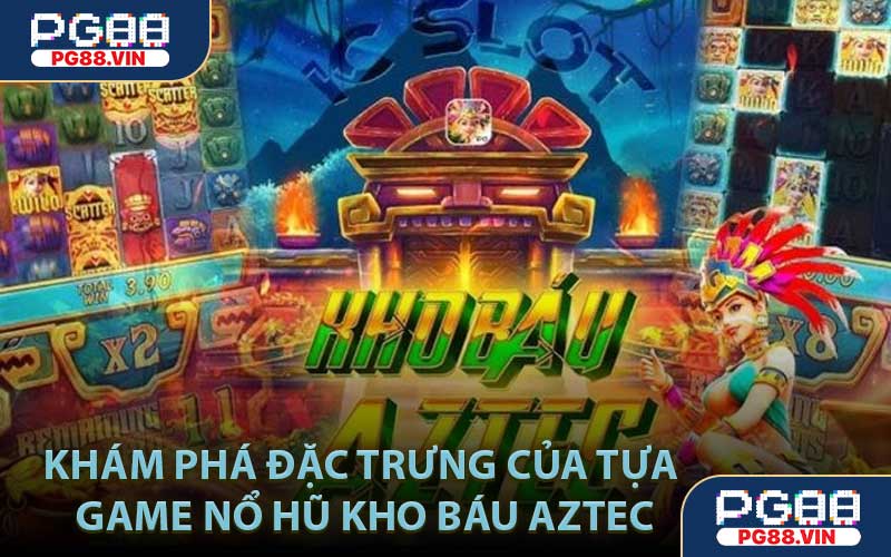 Khám phá đặc trưng của tựa game Nổ hũ kho báu Aztec