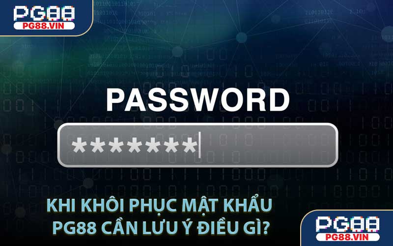Khi Khôi Phục Mật Khẩu PG88 Cần Lưu Ý Điều Gì?