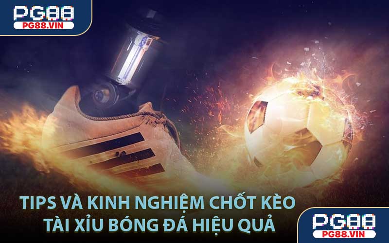 Tips và Kinh Nghiệm Chốt Kèo Tài Xỉu Bóng Đá Hiệu Quả