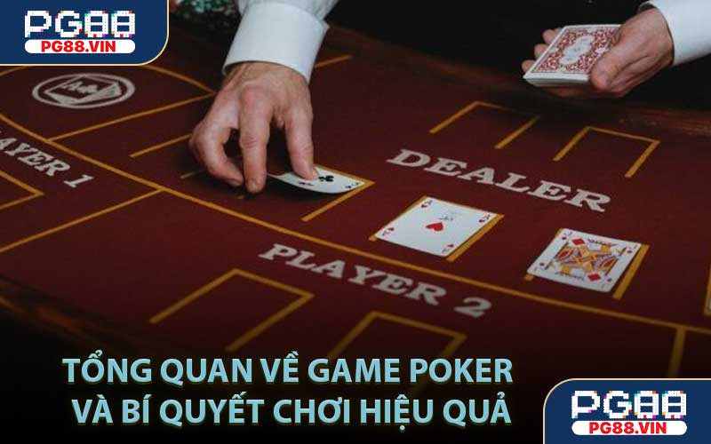 Tổng quan về game Poker và bí quyết chơi hiệu quả